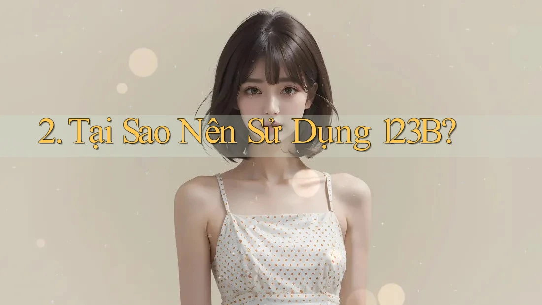 2. Tại Sao Nên Sử Dụng 123B? 2. Tại Sao Nên Sử Dụng 123B?