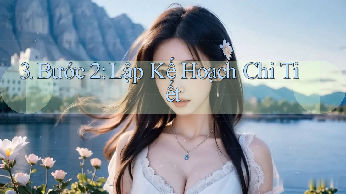 3. Bước 2: Lập Kế Hoạch Chi Tiết 3. Bước 2: Lập Kế Hoạch Chi Tiết