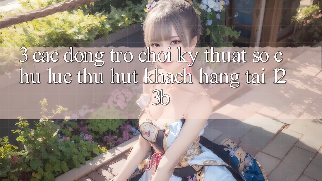 3. Các Dòng Trò chơi Kỹ Thuật Số Chủ Lực Thu Hút Khách hàng Tại 123b