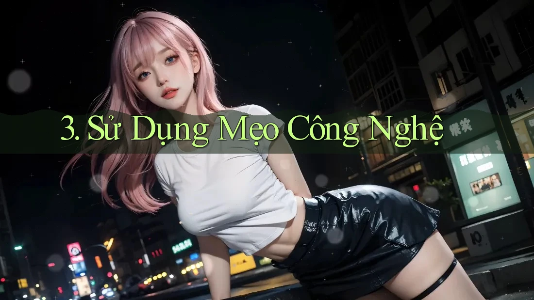 3. Sử Dụng Mẹo Công Nghệ
