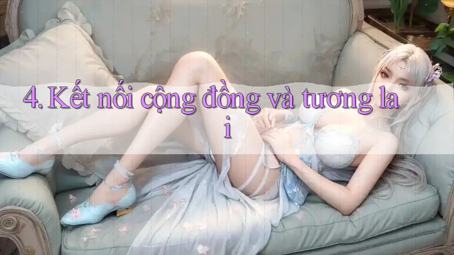 4. Kết nối cộng đồng và tương lai
