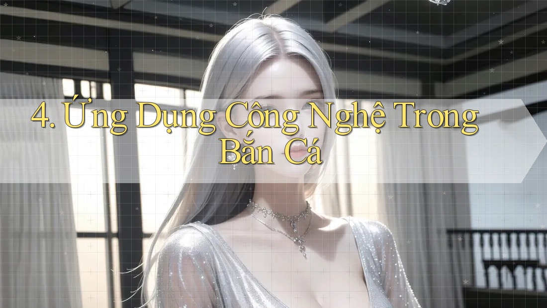 4. Ứng Dụng Công Nghệ Trong Bắn Cá