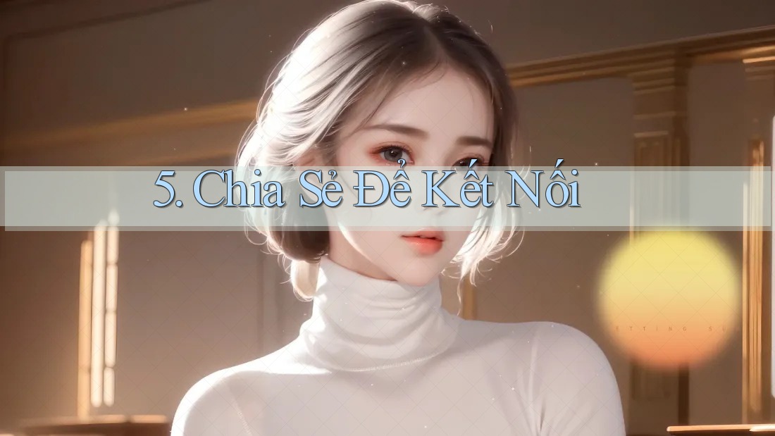 5. Chia Sẻ Để Kết Nối
