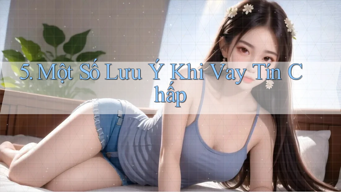 5. Một Số Lưu Ý Khi Vay Tín Chấp 5. Một Số Lưu Ý Khi Vay Tín Chấp