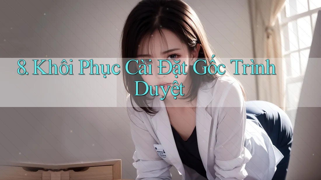 8. Khôi Phục Cài Đặt Gốc Trình Duyệt