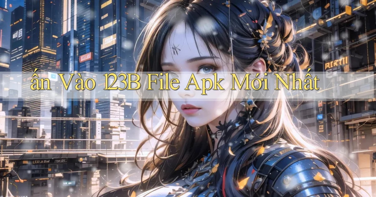 ấn vào 123b file apk mới nhất