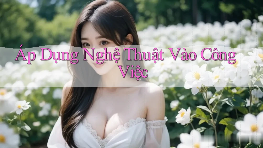 Áp Dụng Nghệ Thuật Vào Công Việc