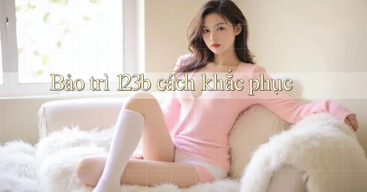bảo trì 123b cách khắc phục