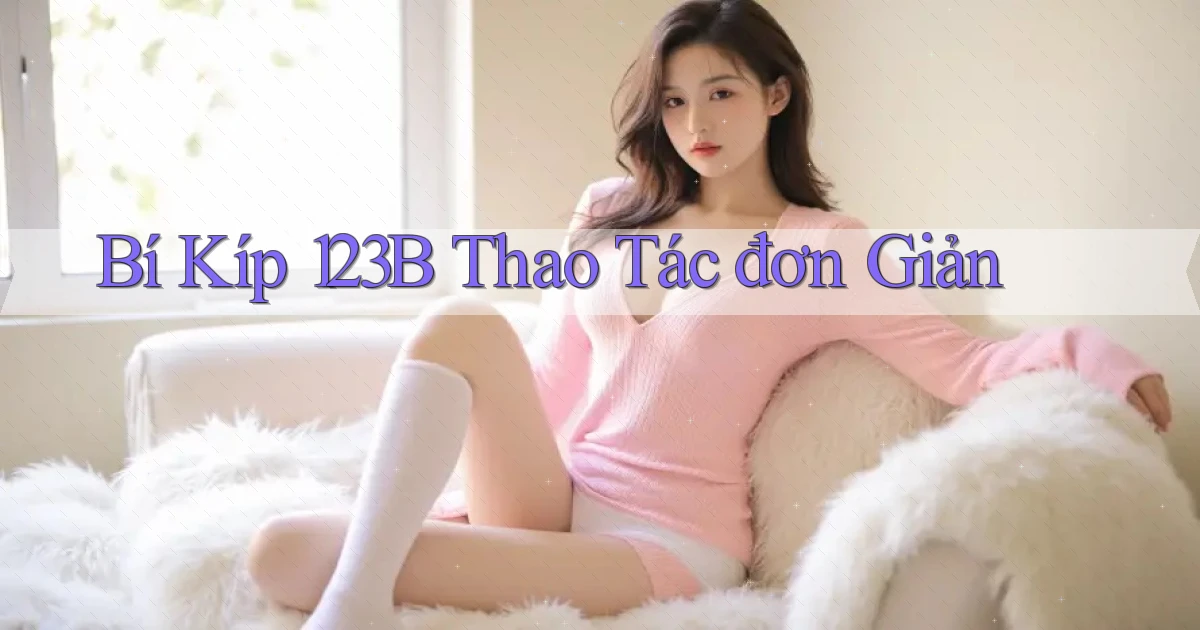 bí kíp 123b thao tác đơn giản