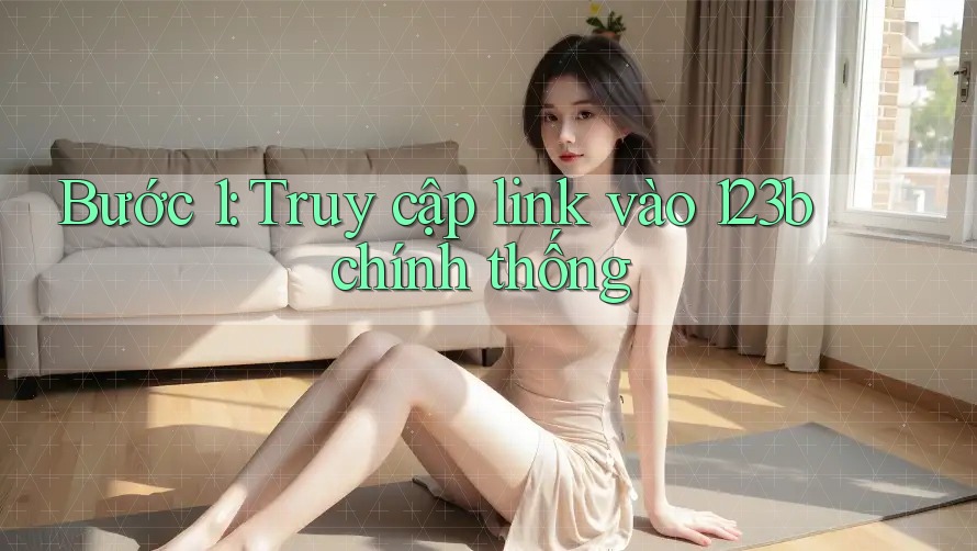 Bước 1: Truy cập link vào 123b chính thống