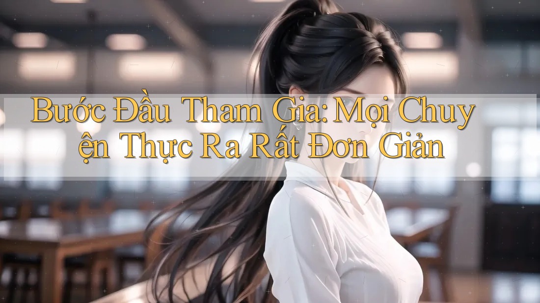 Bước Đầu Tham Gia: Mọi Chuyện Thực Ra Rất Đơn Giản