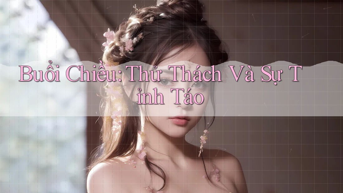Buổi Chiều: Thử Thách Và Sự Tỉnh Táo