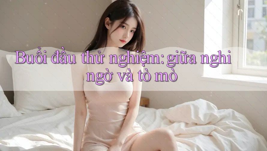 Buổi đầu thử nghiệm: giữa nghi ngờ và tò mò Buổi đầu thử nghiệm: giữa nghi ngờ và tò mò