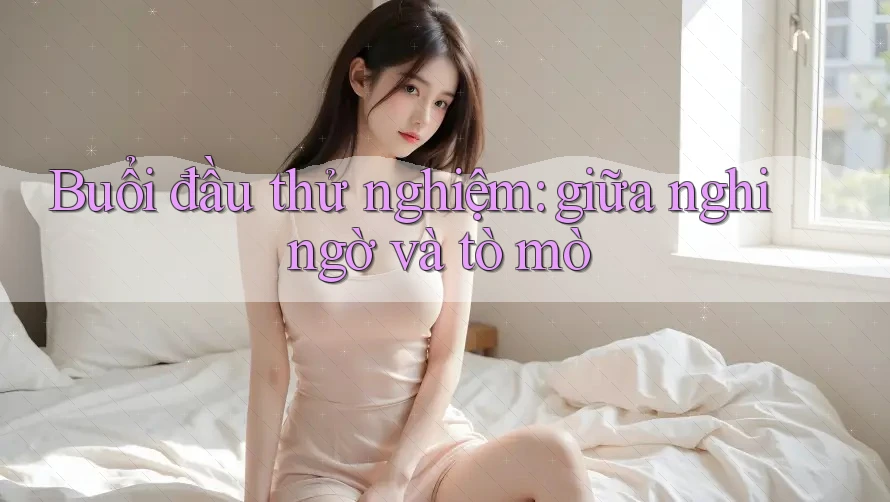 Buổi đầu thử nghiệm: giữa nghi ngờ và tò mò