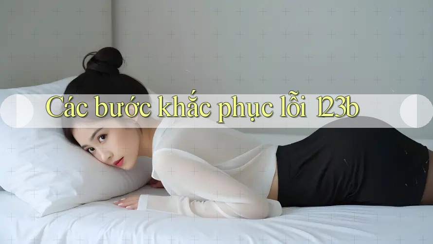 Các bước khắc phục lỗi 123b
