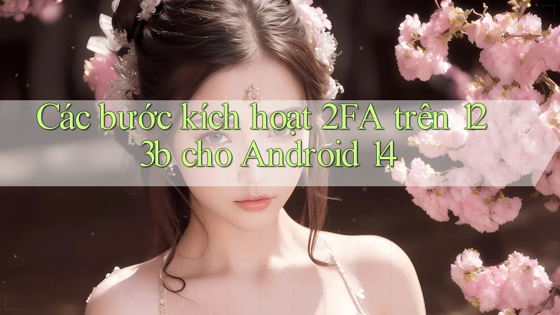 Các bước kích hoạt 2FA trên 123b cho Android 14