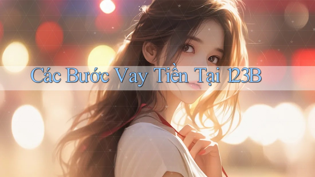 Các Bước Vay Tiền Tại 123B
