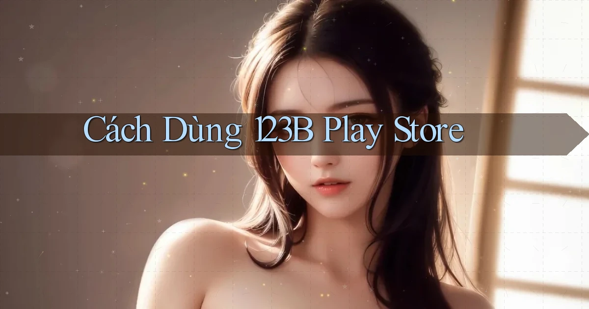 cách dùng 123b play store