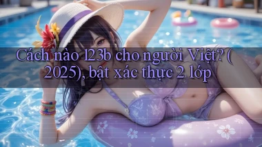 Cách nào 123b cho người Việt (2025), bật xác thực 2 lớp