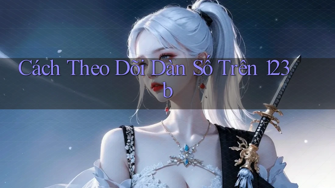 Cách Theo Dõi Dàn Số Trên 123b