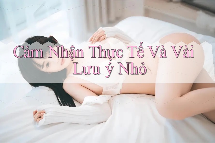 Cảm Nhận Thực Tế Và Vài Lưu ý Nhỏ