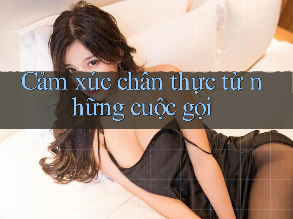 Cảm xúc chân thực từ những cuộc gọi
