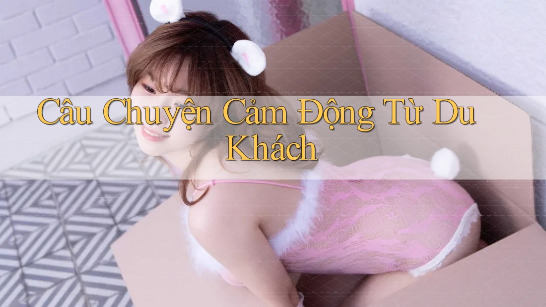 Câu Chuyện Cảm Động Từ Du Khách Câu Chuyện Cảm Động Từ Du Khách