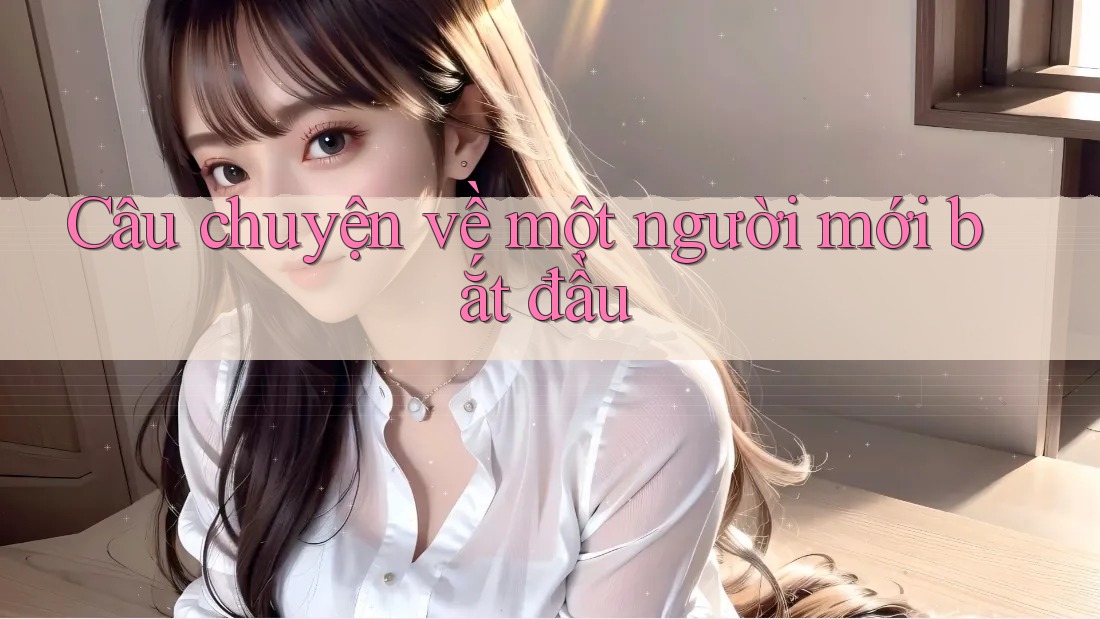 Câu chuyện về một người mới bắt đầu