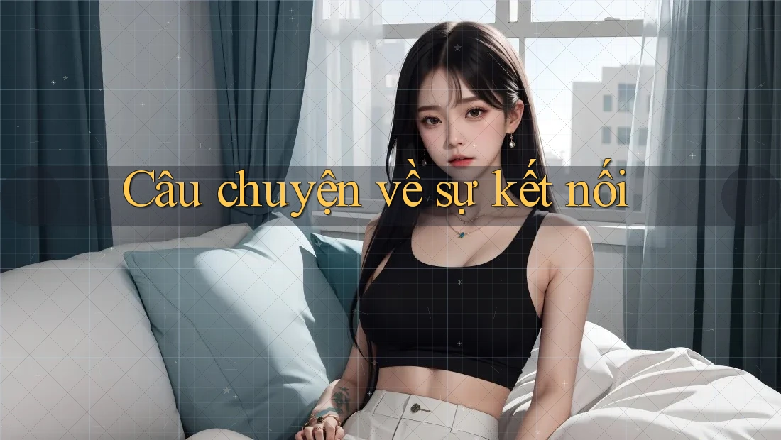 Câu Chuyện Về Sự Kết Nối