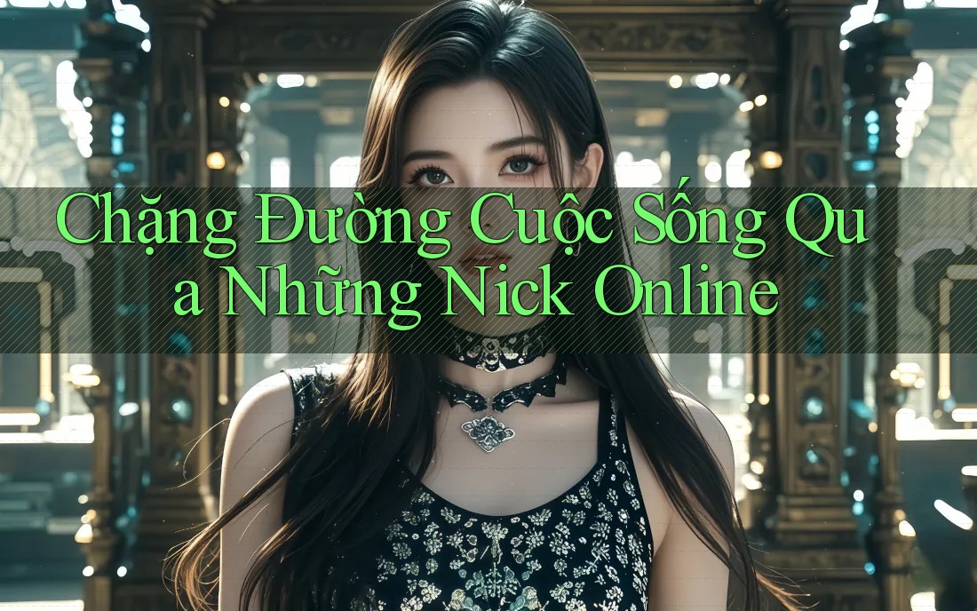 Chặng Đường Cuộc Sống Qua Những Nick Online