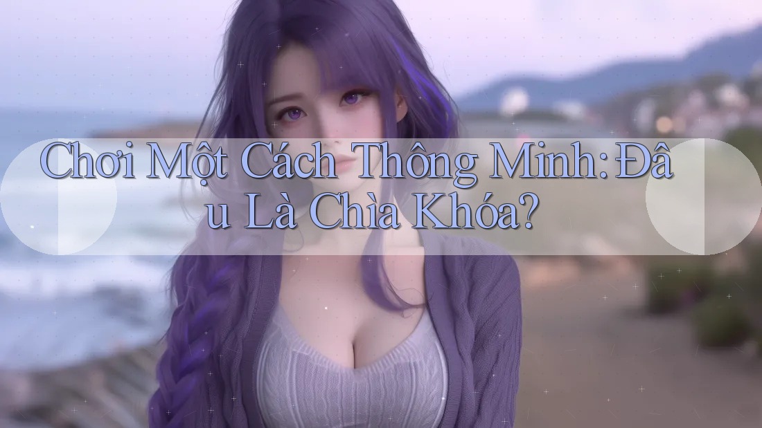 Chơi Một Cách Thông Minh: Đâu Là Chìa Khóa?