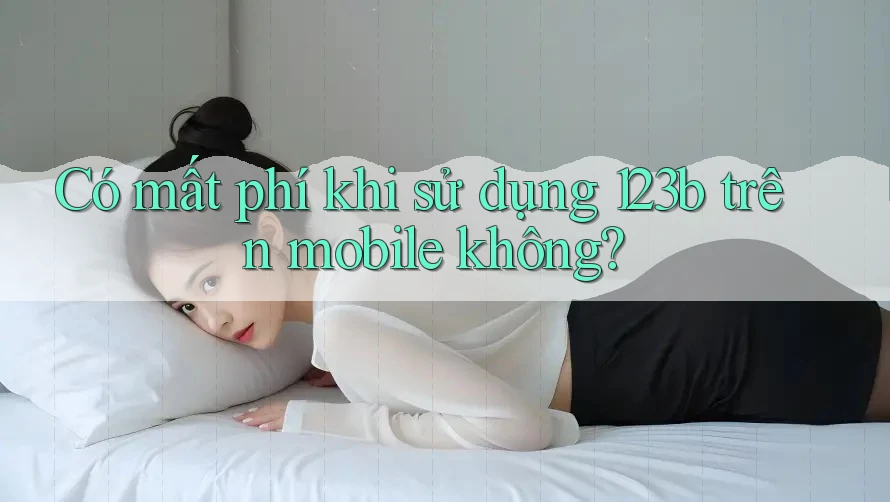 Có mất phí khi sử dụng 123b trên mobile không?