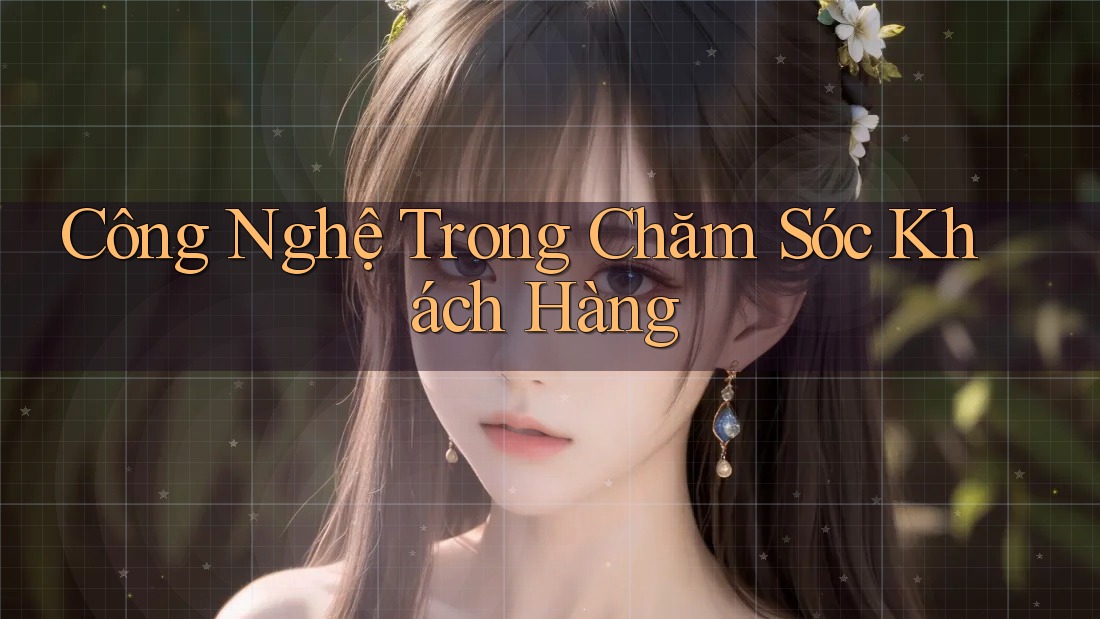 Công Nghệ Trong Chăm Sóc Khách Hàng