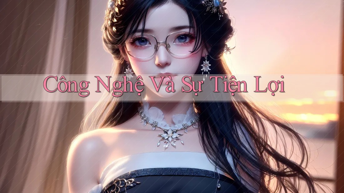 Công Nghệ Và Sự Tiện Lợi