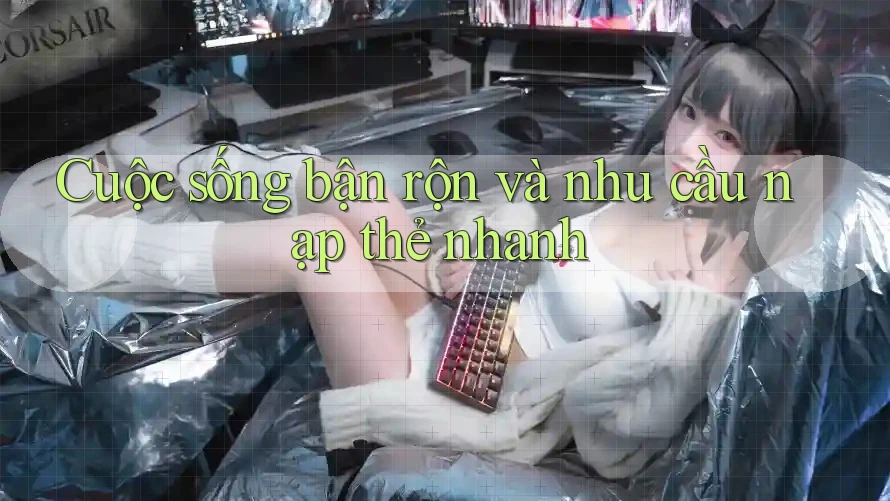 Cuộc sống bận rộn và nhu cầu nạp thẻ nhanh