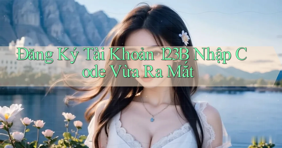 đăng ký tài khoản 123b nhập code vừa ra mắt