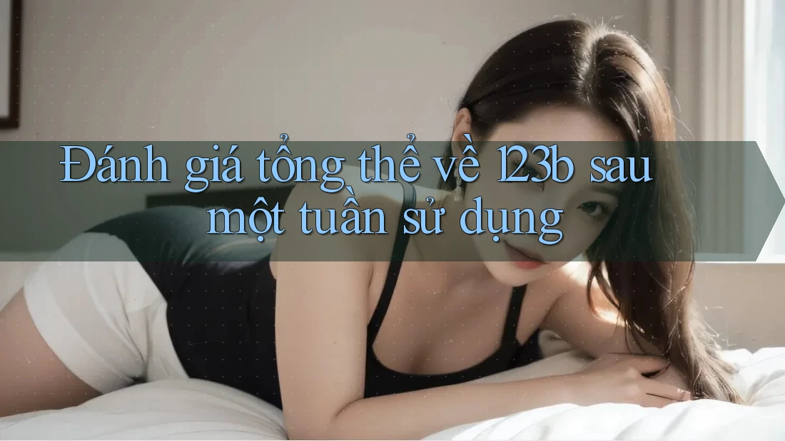 Đánh giá tổng thể về 123b sau một tuần sử dụng
