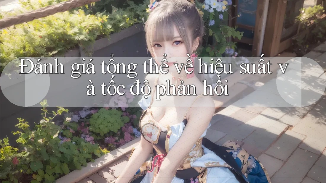 Đánh giá tổng thể về hiệu suất và tốc độ phản hồi