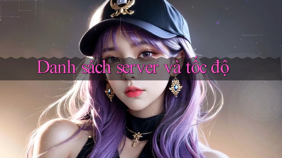 Danh sách server và tốc độ
