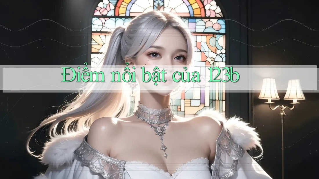 Điểm Nổi Bật Của 123b