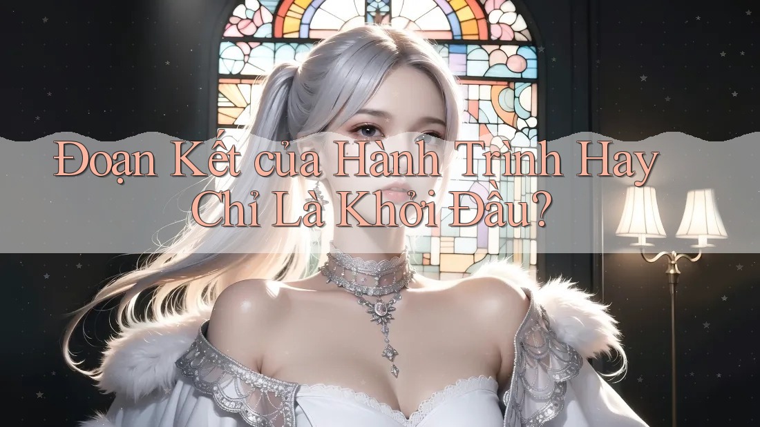 Đoạn Kết của Hành Trình Hay Chỉ Là Khởi Đầu?