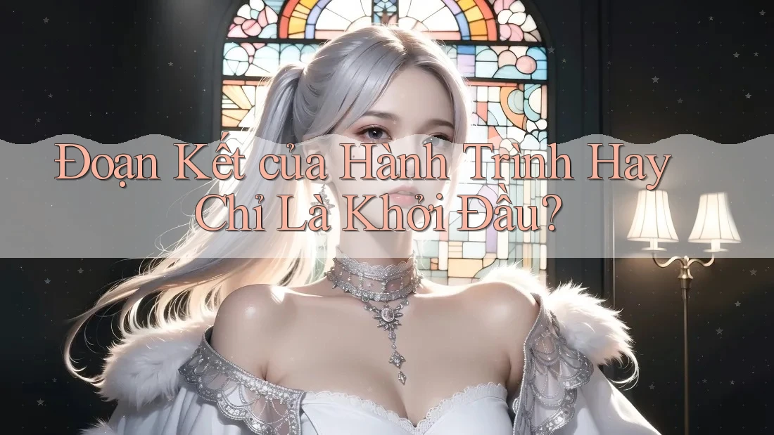 Đoạn Kết của Hành Trình Hay Chỉ Là Khởi Đầu?