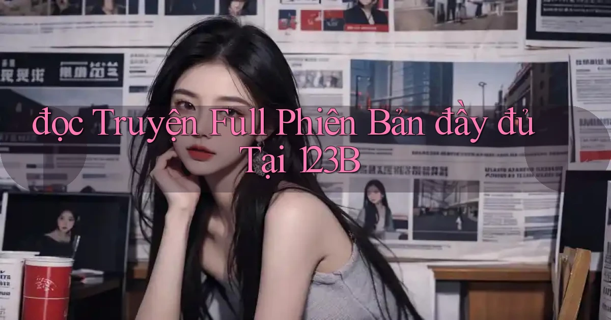 đọc truyện full phiên bản đầy đủ tại 123b