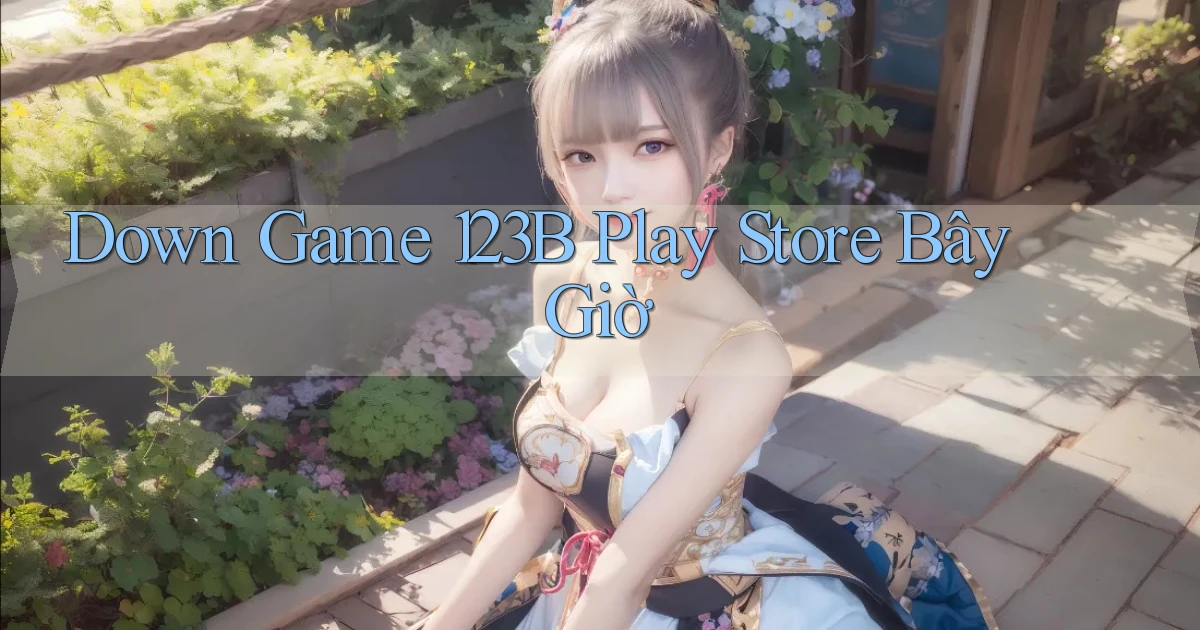 down game 123b play store bây giờ