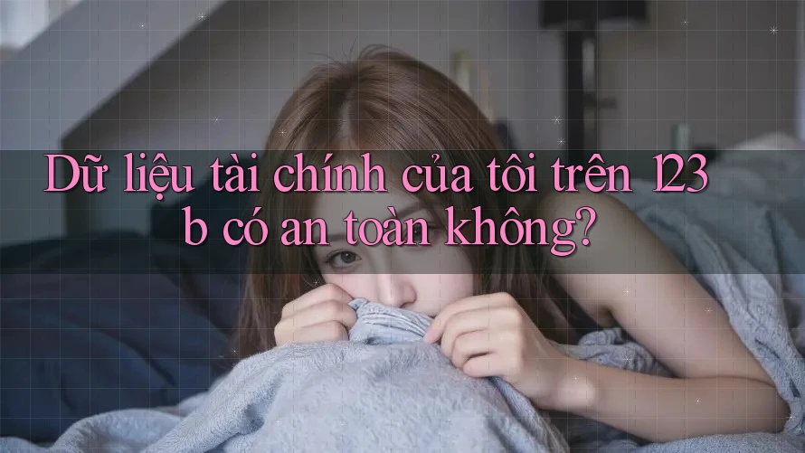 Dữ liệu tài chính của tôi trên 123b có an toàn không?