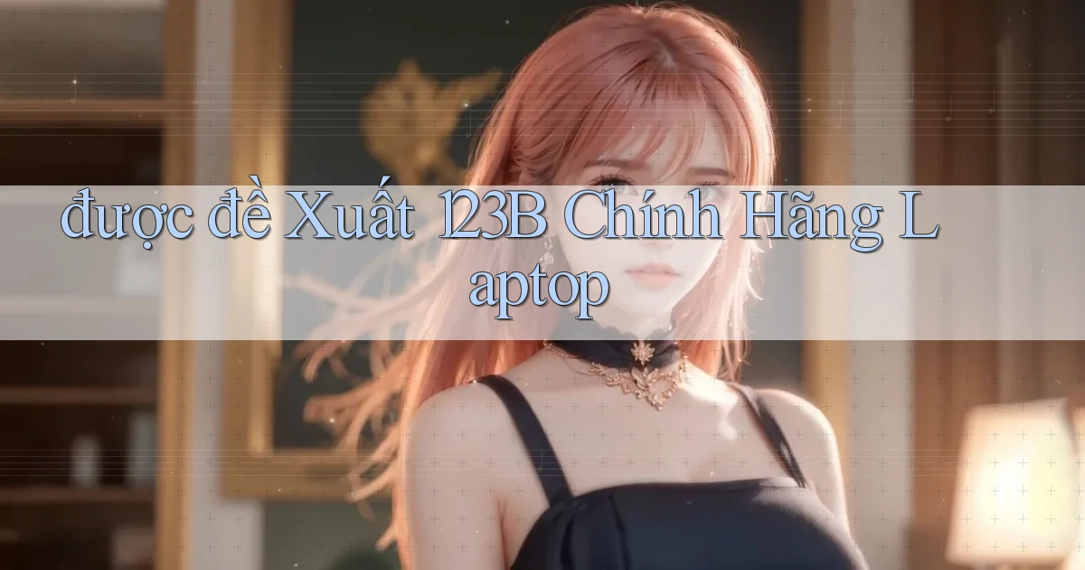 được đề xuất 123b chính hãng laptop