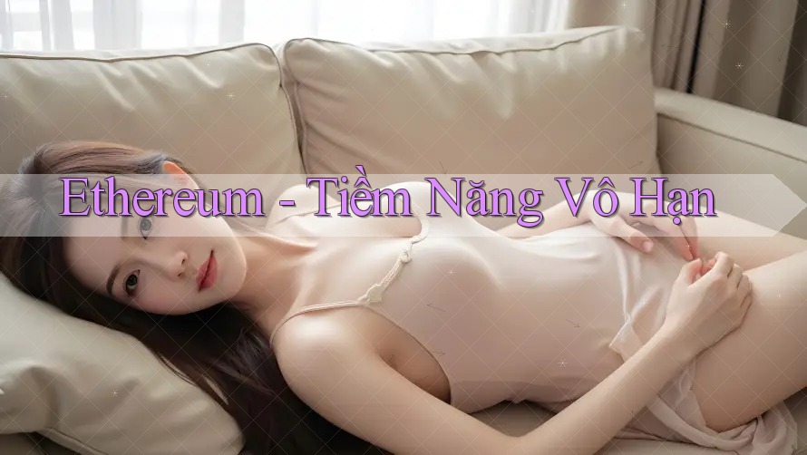 Ethereum - Tiềm Năng Vô Hạn