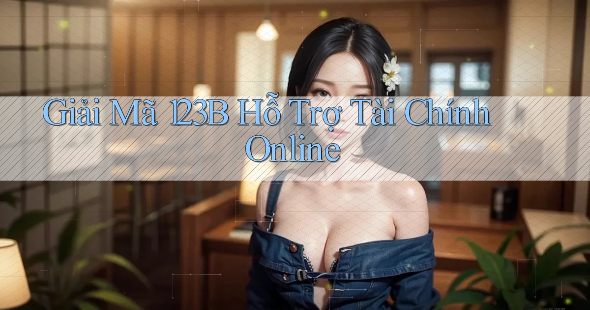 giải mã 123b hỗ trợ tài chính online