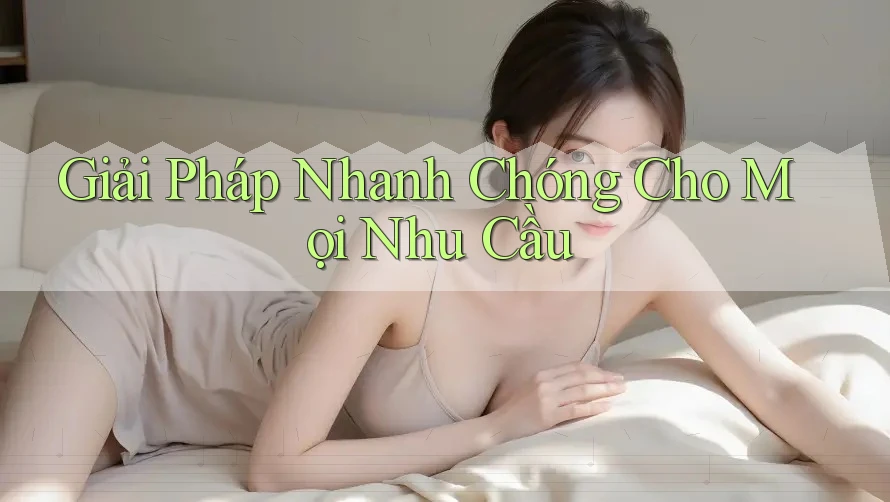 Giải Pháp Nhanh Chóng Cho Mọi Nhu Cầu