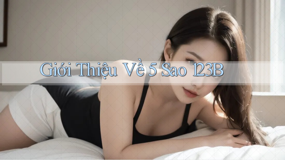 Giới Thiệu Về 5 Sao 123B